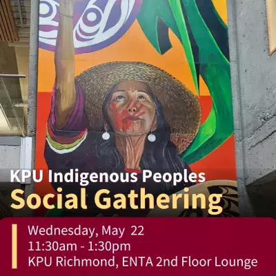 KPU Indigenous Peoples Social Gathering. Wednesday, May 22, 11:30am to 1:30pm. KPU Richmond, ENTA 2nd Floor Lounge.