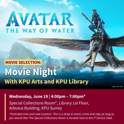 Text reads: Movie Selection. Movie poster of 'Avatar: The Way of Water'. Text reads: Movie Night with KPU Arts and KPU Library. Wednesday, June 19, from 4:00pm – 7:00pm. At the Special Collections Room, Library 1st Floor, Arbutus Building, KPU Surrey.