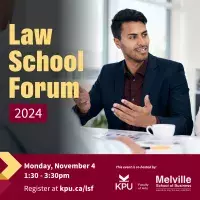 Photo of student in suit. Text reads: Law School Forum 2024. Date and time: Monday, Nov. 4, 2024, from 1:30pm to 3:30pm. Register at kpu.ca/lsf. This event is co-hosted by KPU Faculty of Arts and Melville School of Business.